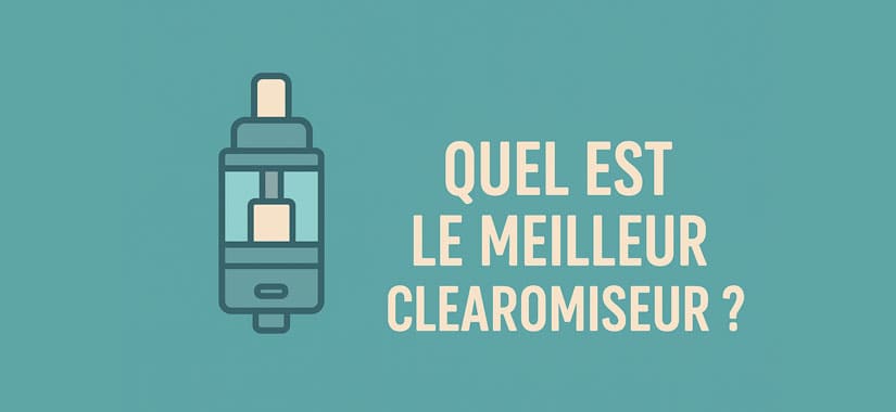 Quel est le meilleur clearomiseur ? Guide Quel est le meilleur clearomiseur ?